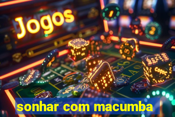 sonhar com macumba